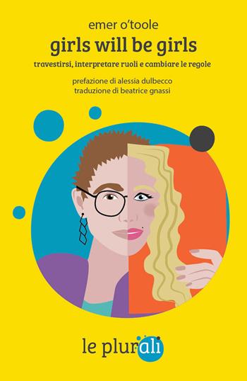 Girls will be girls. Travestirsi, interpretare ruoli e cambiare le regole. Ediz. ampliata - Emer O'Toole - Libro le plurali 2024, Le Sagge | Libraccio.it