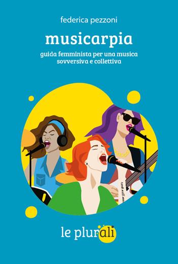 Musicarpia. Guida femminista per una musica sovversiva e collettiva - Federica Pezzoni - Libro le plurali 2025, Le bussole | Libraccio.it