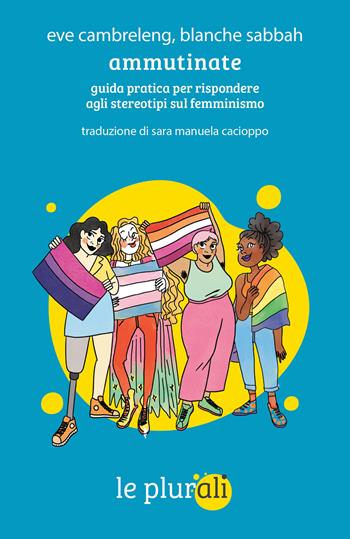 Ammutinate. Guida pratica per rispondere agli stereotipi sul femminismo - Eve Cambreleng, Blanche Sabbah - Libro le plurali 2025, Le bussole | Libraccio.it