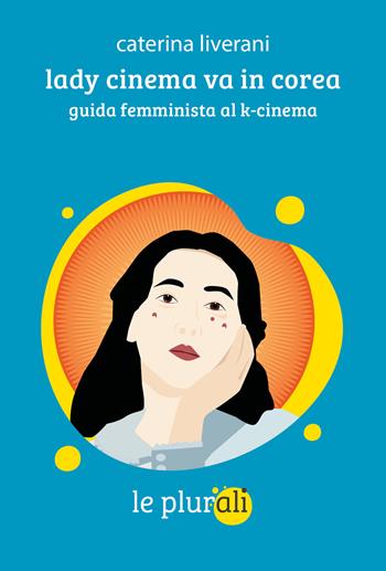 Lady cinema va in corea. Guida femminista al k-cinema - Caterina Liverani - Libro le plurali 2026, Le bussole | Libraccio.it
