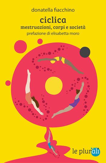 Ciclica. Mestruazioni, corpi e società - Donatella Fiacchino - Libro le plurali 2026, Le Sagge | Libraccio.it