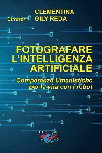 Fotografare l'intelligenza artificiale. Competenze umanistiche per la vita con i robot. Ediz. italiana e inglese  - Libro Editrice Domenicana Italiana 2021 | Libraccio.it
