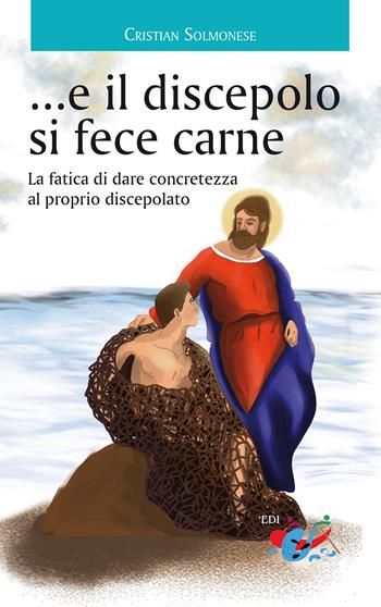 ...e il discepolo si fece carne. La fatica di dare concretezza al proprio discepolato - Cristian Solmonese - Libro Editrice Domenicana Italiana 2022, Spiritualità | Libraccio.it