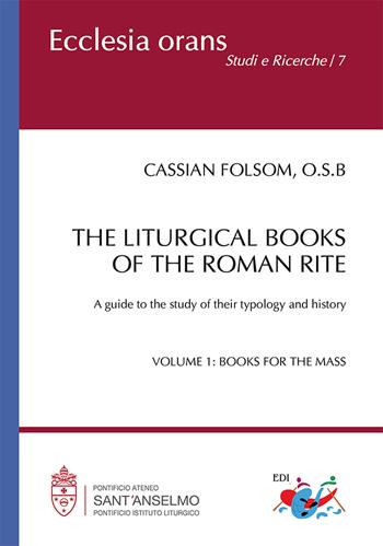 The liturgical books of the roman rite. A guide to the study of their typology and history. Vol. 1: Books for the Mass - Cassian Folsom - Libro Editrice Domenicana Italiana 2023, Ecclesia Orans. Studi e ricerche | Libraccio.it