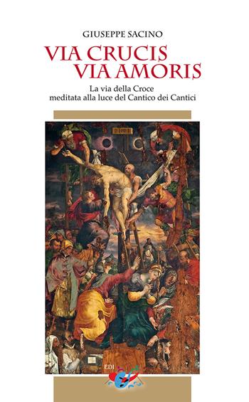 Via Crucis via Amoris. La via della Croce meditata alla luce del Cantico dei Cantici - Giuseppe Sacino - Libro Editrice Domenicana Italiana 2023 | Libraccio.it