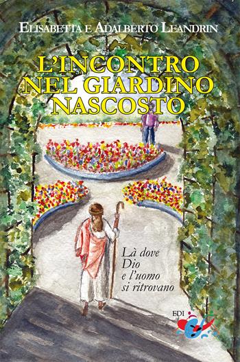 L'incontro nel giardino nascosto. Là dove Dio e l’uomo si ritrovano - Elisabetta Leandrin, Adalberto Leandrin - Libro Editrice Domenicana Italiana 2024 | Libraccio.it