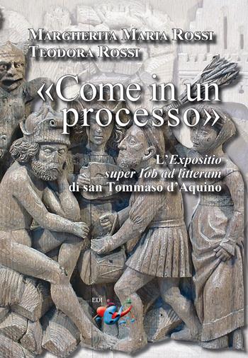 «Come in un processo». L’«Expositio super Iob ad litteram» di san Tommaso d’Aquino - Margherita Maria Rossi, Teodora Rossi - Libro Editrice Domenicana Italiana 2024 | Libraccio.it