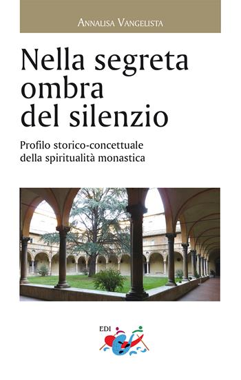 Nella segreta ombra del silenzio. Profilo storico concettuale della spiritualità - Annalisa Vangelista - Libro Editrice Domenicana Italiana 2024, Spiritualità | Libraccio.it