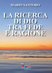 La ricerca di Dio tra fede e ragione. Nuova ediz.