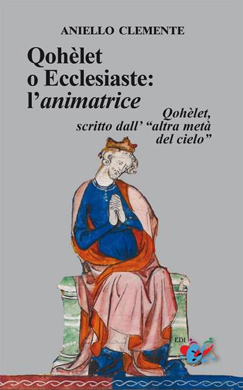 Qohèlet o Ecclesiaste: l’animatrice. Qohèlet, scritto dall'«altra metà del cielo» - Clemente Aniello - Libro Editrice Domenicana Italiana 2025 | Libraccio.it
