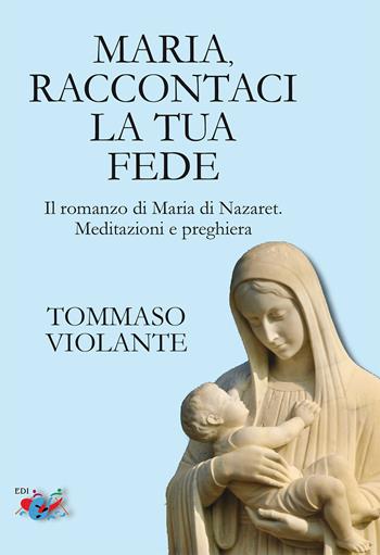 Maria, raccontaci la tua fede. Il romanzo di Maria di Nazaret. Meditazioni e preghiera. Nuova ediz. - Tommaso Violante - Libro Editrice Domenicana Italiana 2026 | Libraccio.it