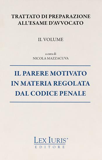 Trattato di preparazione all'esame di avvocato. Vol. 2: parere motivato in materia regolata dal codice penale, Il. - Nicola Mazzacuva - Libro Lex Iuris 2021 | Libraccio.it