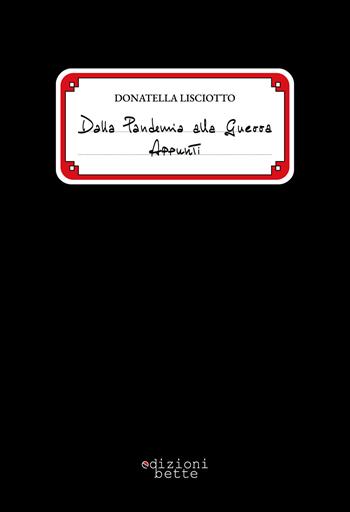 Dalla pandemia alla guerra. Appunti - Donatella Lisciotto - Libro Edizioni Bette 2022 | Libraccio.it