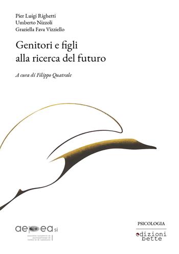 Genitori e figli alla ricerca del futuro - Pier Luigi Righetti, Umberto Nizzoli, Graziella Fava Vizziello - Libro Edizioni Bette 2023 | Libraccio.it