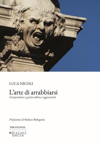 L'arte di arrabbiarsi. Comprendere e gestire collera e aggressività - Luca Nicoli - Libro Edizioni Bette 2023 | Libraccio.it