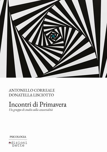 Incontri di primavera. Un gruppo di studio sulla sensorialità - Antonello Correale, Donatella Lisciotto - Libro Edizioni Bette 2024 | Libraccio.it