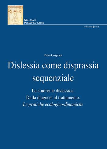 Dislessia come disprassia sequenziale. La sindrome dislessica. Dalla diagnosi al trattamento. Le pratiche ecologico-dinamiche. Nuova ediz. - Piero Crispiani - Libro Sillabus Center 2021, Pedagogia clinica | Libraccio.it