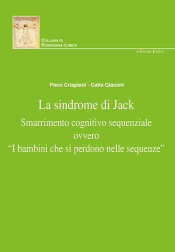 La sindrome di Jack. Smarrimento cognitivo sequenziale ovvero «i bambini che si perdono nelle sequenze». Nuova ediz. - Piero Crispiani, Catia Giaconi - Libro Sillabus Center 2008 | Libraccio.it