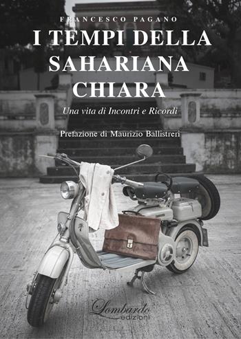 I tempi della sahariana chiara. Una vita di incontri e ricordi - Francesco Pagano - Libro Lombardo Edizioni 2021 | Libraccio.it