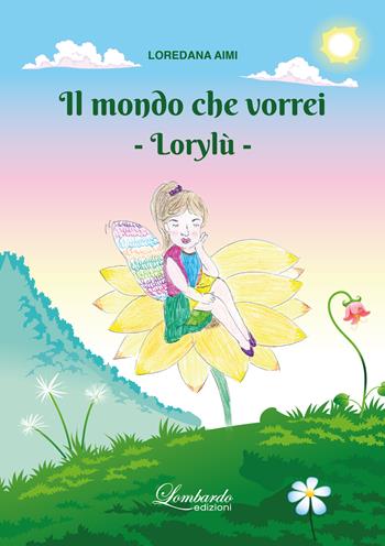 Il mondo che vorrei. Lorylù. Ediz. illustrata - Loredana Aimi - Libro Lombardo Edizioni 2022 | Libraccio.it