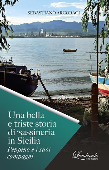 Una bella e triste storia di 'sassineria in Sicilia. Peppino e i suoi compagni. Nuova ediz. - Sebastiano Arcoraci - Libro Lombardo Edizioni 2022 | Libraccio.it