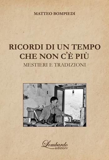 Ricordi di un tempo che non c'e' più. Mestieri e tradizioni - Matteo Bompiedi - Libro Lombardo Edizioni 2023 | Libraccio.it