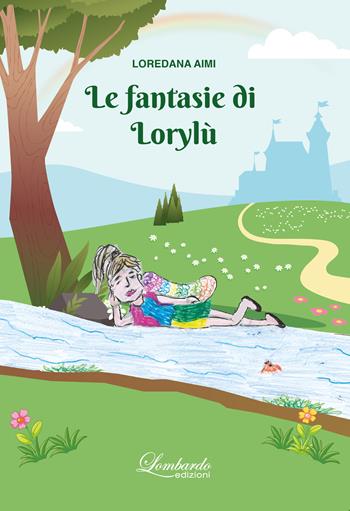 Le fantasie di Lorylù. Ediz. illustrata - Loredana Aimi - Libro Lombardo Edizioni 2024 | Libraccio.it