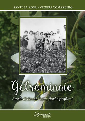 Gelsominaie. Storia di donne, lotte, fiori e profumi - Santì La Rosa, Venera Tomarchio - Libro Lombardo Edizioni 2024 | Libraccio.it