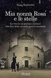 Mia nonna Rosa e le stelle. La vita in un paesino siciliano alla fine della seconda guerra mondiale. Nuova ediz.