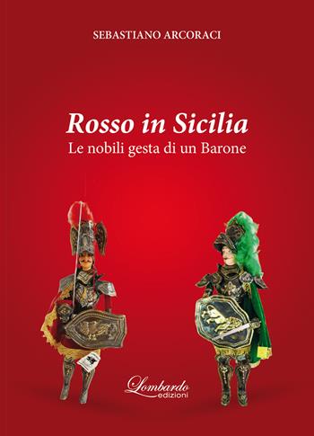 Rosso in Sicilia. Le nobili gesta di un Barone - Sebastiano Arcoraci - Libro Lombardo Edizioni 2024 | Libraccio.it
