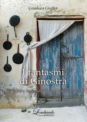 I fantasmi di Ginostra. «Miti e leggende sotto il vulcano» - Gianluca Giuffrè - Libro Lombardo Edizioni 2025 | Libraccio.it