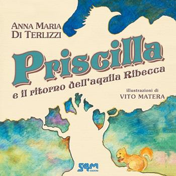 Priscilla e il ritorno dell'aquila Ribecca - Anna Maria Di Terlizzi - Libro S4M 2022 | Libraccio.it