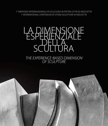 La dimensione esperienziale della scultura-The experience-based dimension of Sculpture. I° Simposio Internazionale di Scultura in Pietra Città di Molfetta-I° International Symposium of Stone Sculpture in Molfetta. Ediz. illustrata  - Libro S4M 2022 | Libraccio.it