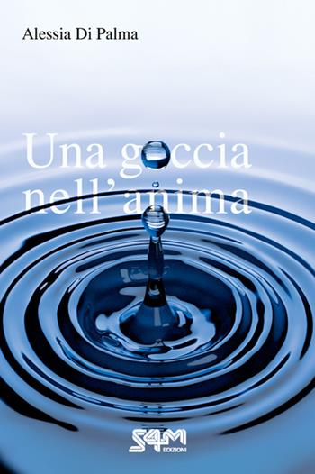Una goccia nell'anima - Alessia Di Palma - Libro S4M 2023 | Libraccio.it