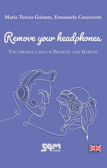 The strange cases of Proietti and Martini. Remove your headphones - Maria Teresa Galante, Emanuela Caracciolo - Libro S4M 2024 | Libraccio.it