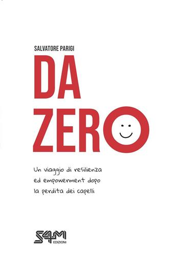 Da zero. Un viaggio di resilienza ed empowerment dopo la perdita dei capelli - Salvatore Parigi - Libro S4M 2024 | Libraccio.it