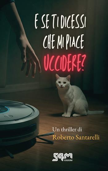 E se ti dicessi che mi piace uccidere? - Roberto Santarelli - Libro S4M 2025 | Libraccio.it
