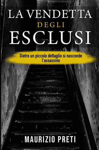 La vendetta degli esclusi. Dietro un piccolo dettaglio si nasconde l'assassino - Maurizio Preti - Libro SPV 2022 | Libraccio.it