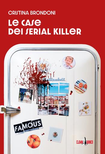 Le case dei serial killer - Cristina Brondoni - Libro Clown Bianco Edizioni 2022, Tòpoi | Libraccio.it