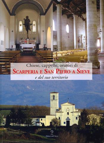 Chiese, cappelle, oratori di scarperia e San Piero a Sieve e del suo territorio. Edifici sacri dei pivieri di Sant'Agata di Mugello, Santa Maria a Fagna e San Piero a Sieve  - Libro Editori dell'Acero 2021 | Libraccio.it