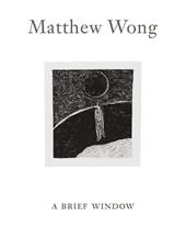 Matthew Wong: A Brief Window. Ediz. illustrata