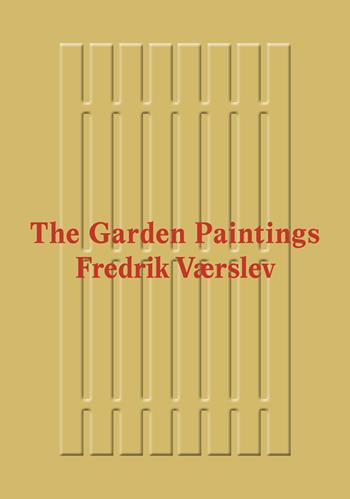 Fredrik Værslev: The Garden Paintings. Ediz. a colori - Erlend Hammer, Martha Kirszenbaum - Libro Lenz Press 2023 | Libraccio.it