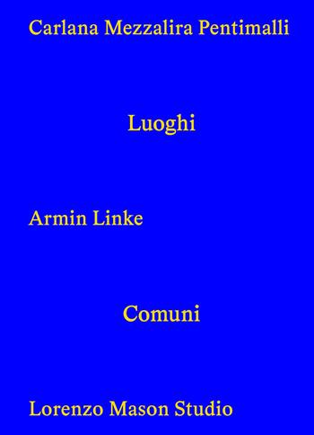 Carlana Mezzalira Pentimall. Luoghi comuni. Ediz. italiana, inglese e tedesca - Michel Carlana, Luca Mezzalira, Curzio Pentimalli - Libro Lenz Press 2022 | Libraccio.it