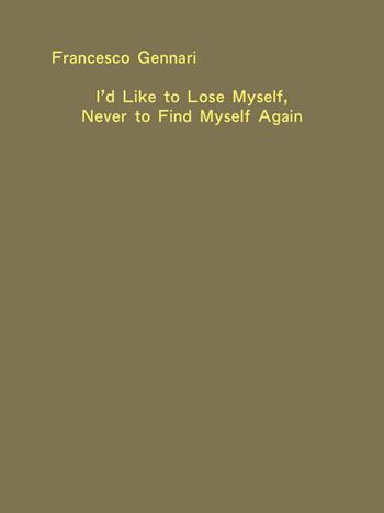I'd like to lose myself, never to find myself again - Francesco Gennari - Libro Lenz Press 2025 | Libraccio.it