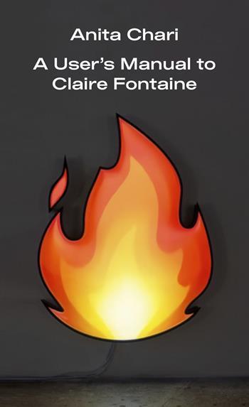 A User’s Manual to Claire Fontaine - Anita Chari - Libro Lenz Press 2024 | Libraccio.it