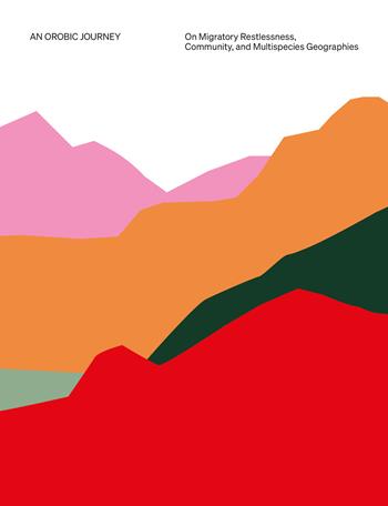 An Orobic journey: on migratory restlessness, community, and multispecies geographies - Emanuela Borgnino, Zeyn Joukhadar, Amal Khalaf - Libro Lenz Press 2026 | Libraccio.it