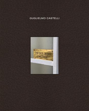 Guglielmo Castelli: Sweet Baby Motel. Ediz. multilingue - Sarah Crowe, Lillian Davies, Francesco Manacorda - Libro Lenz Press 2026 | Libraccio.it