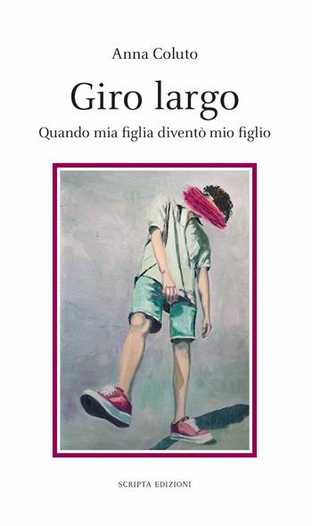 Giro Largo. Quando mia figlia diventò mio figlio - Anna Coluto - Libro Scripta 2021, Stagioni | Libraccio.it