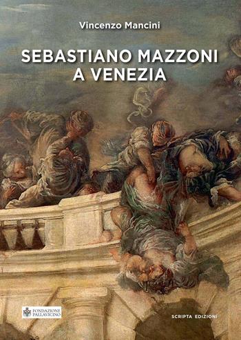 Sebastiano Mazzoni a Venezia - Vincenzo Mancini - Libro Scripta 2020 | Libraccio.it