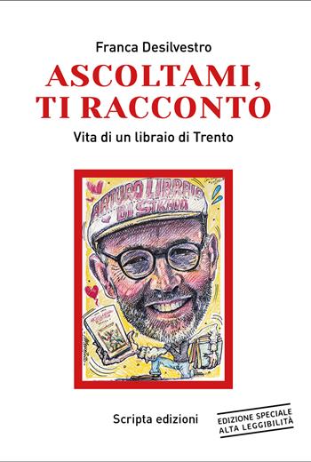 Ascoltami, ti racconto. Vita di un libraio di Trento. Ediz. ad alta leggibilità - Franca Desilvestro - Libro Scripta 2022, Riflessi | Libraccio.it